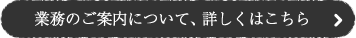 業務のご案内について、詳しくはこちら